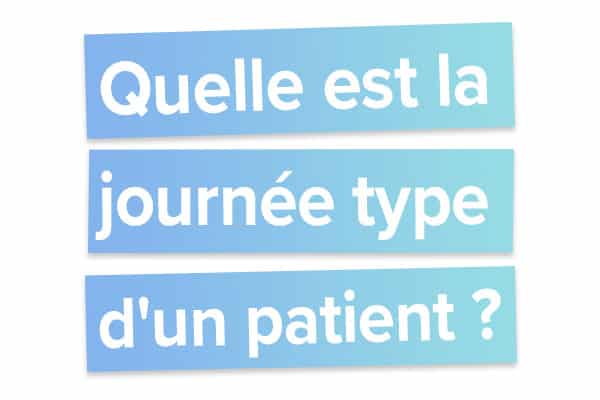 Quelle est la journée type d'un patient